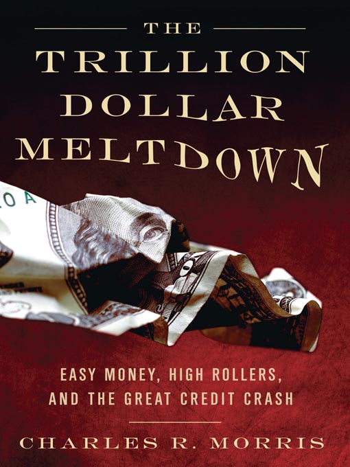 Title details for The Trillion Dollar Meltdown by Charles R. Morris - Available